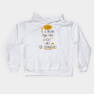 Love is a desire for that lost half of ourselves quote milan kundera by chakibium Kids Hoodie